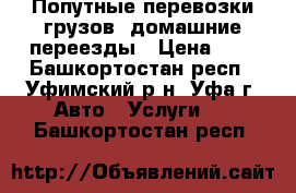 Попутные перевозки грузов, домашние переезды › Цена ­ 7 - Башкортостан респ., Уфимский р-н, Уфа г. Авто » Услуги   . Башкортостан респ.